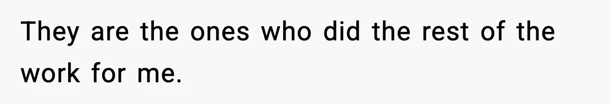 They are the ones who did the rest of the work for me.