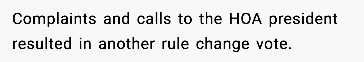 Complaints and calls to the HOA president resulted in another rule change vote.