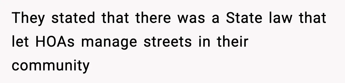 They stated that there was a State law that let HOAs manage streets in their community