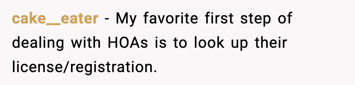 cake__eater − My favorite first step of dealing with HOAs is to look up their license/registration.