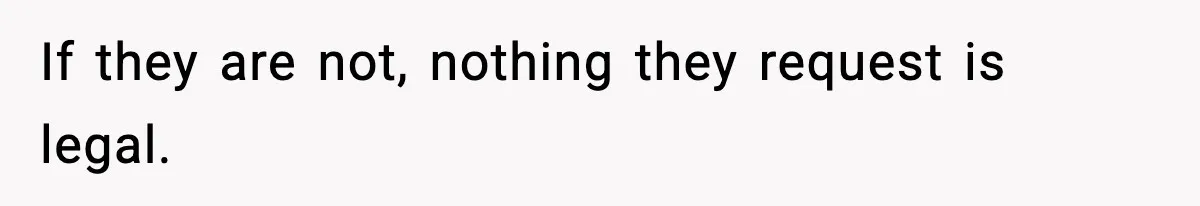 If they are not, nothing they request is legal.