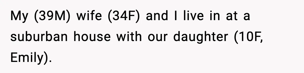 My (39M) wife (34F) and I live in at a suburban house with our daughter (10F, Emily).