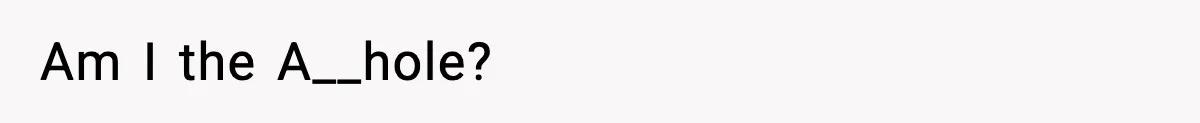 Am I the A__hole?