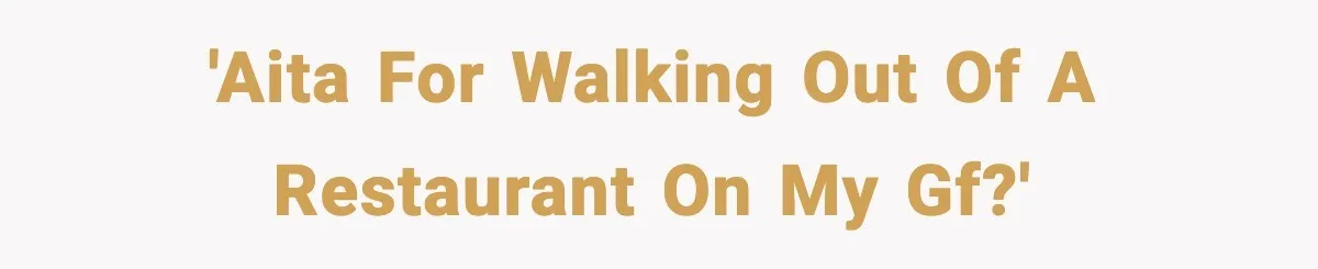'AITA for walking out of a restaurant on my GF?'