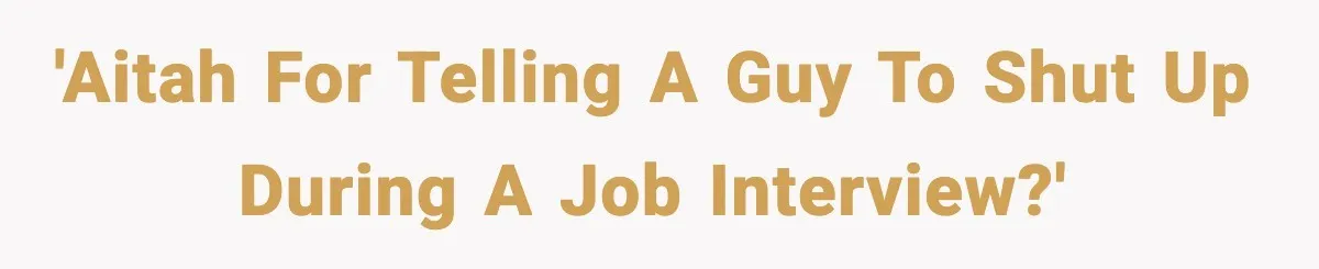 'AITAH for telling a guy to shut up during a job interview?'