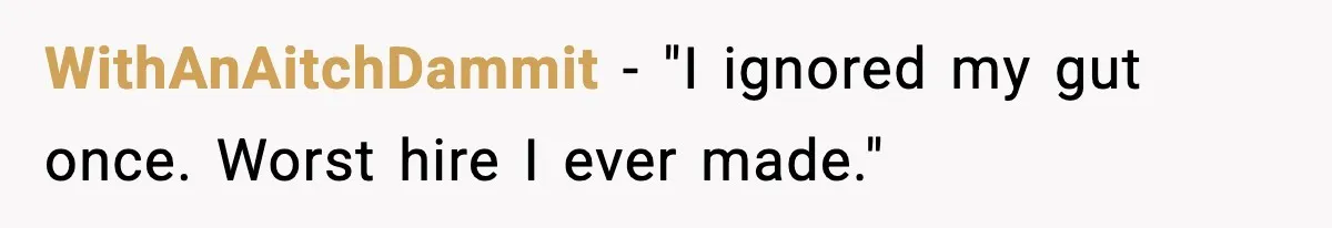 WithAnAitchDammit - "I ignored my gut once. Worst hire I ever made."