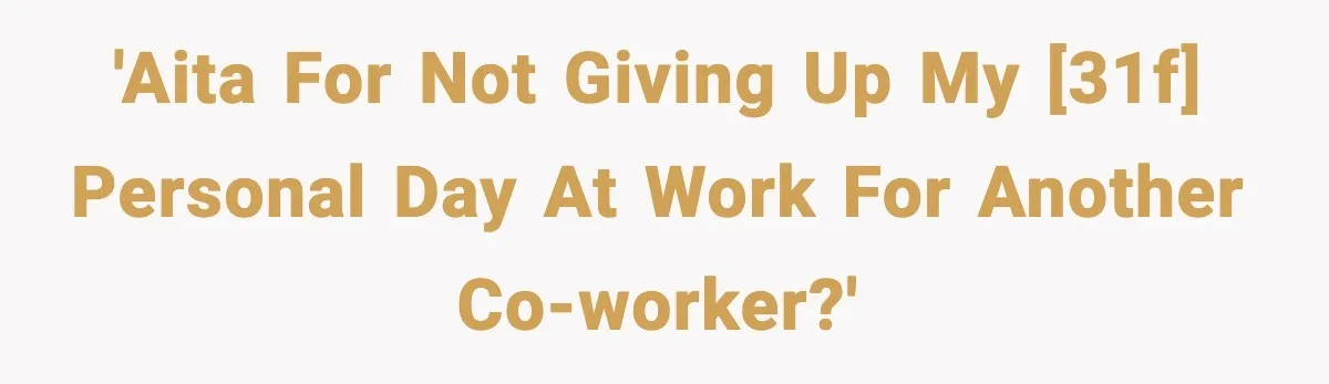 'AITA for not giving up my [31f] personal day at work for another co-worker?'
