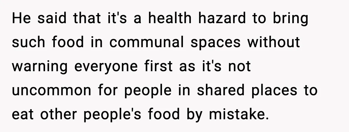 He said that it's a health hazard to bring such food in communal spaces without warning everyone first as it's not uncommon for people in shared places to eat other...
