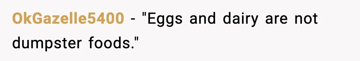OkGazelle5400 - "Eggs and dairy are not dumpster foods."