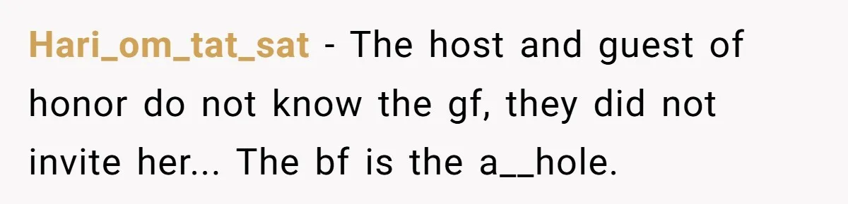 Hari_om_tat_sat − The host and guest of honor do not know the gf, they did not invite her... The bf is the a__hole.
