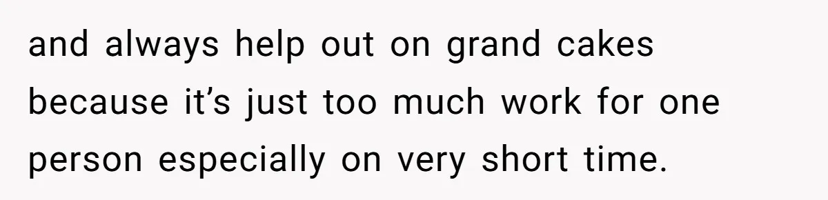 and always help out on grand cakes because it’s just too much work for one person especially on very short time.