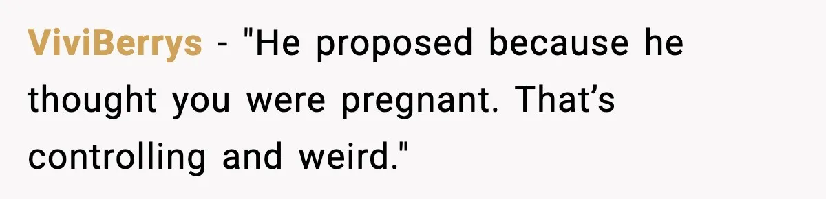ViviBerrys - "He proposed because he thought you were pregnant. That’s controlling and weird."
