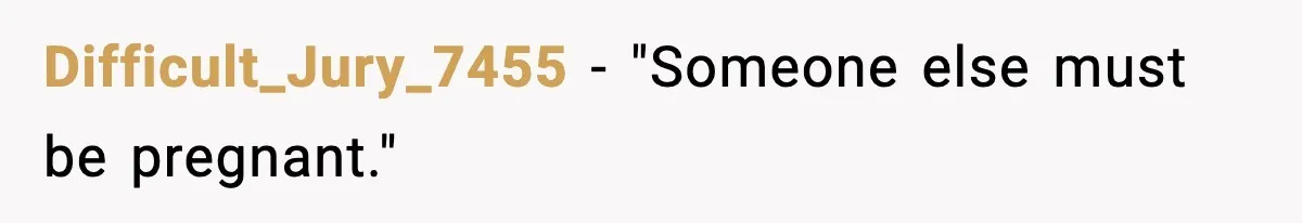 Difficult_Jury_7455 - "Someone else must be pregnant."
