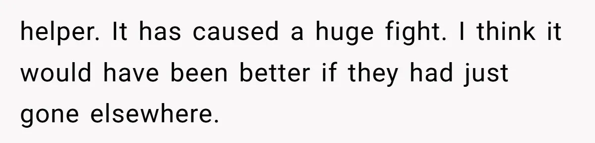 helper. It has caused a huge fight. I think it would have been better if they had just gone elsewhere.