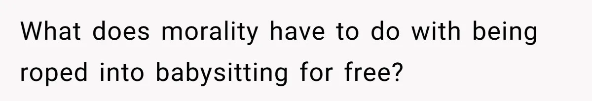 What does morality have to do with being roped into babysitting for free?