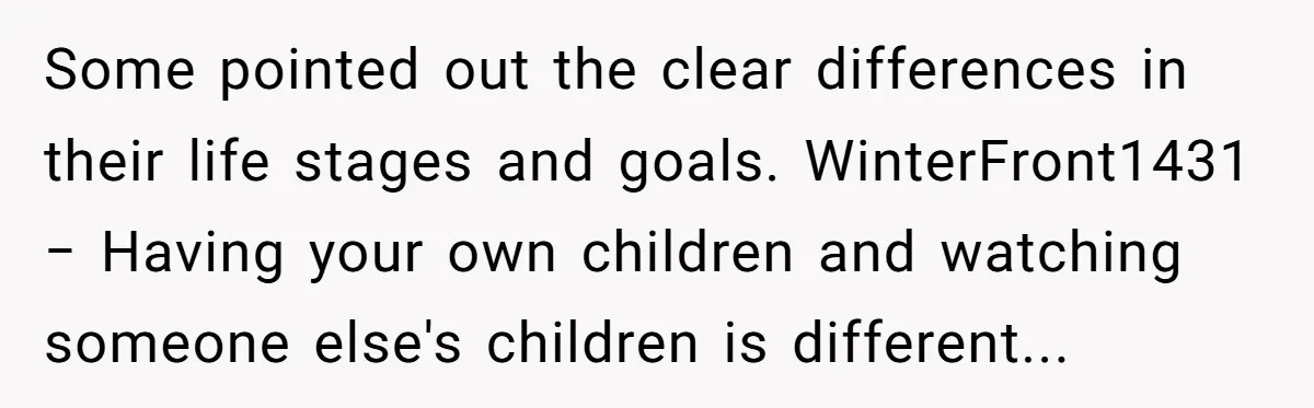 Some pointed out the clear differences in their life stages and goals.
WinterFront1431 − Having your own children and watching someone else's children is different...