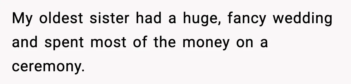 My oldest sister had a huge, fancy wedding and spent most of the money on a ceremony.