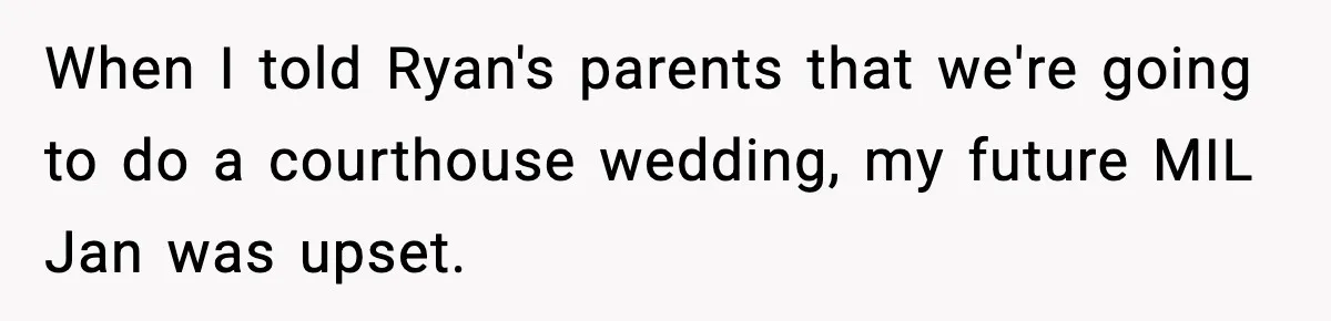 When I told Ryan's parents that we're going to do a courthouse wedding, my future MIL Jan was upset.