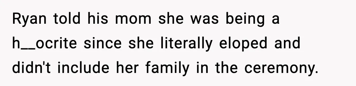 Ryan told his mom she was being a h__ocrite since she literally eloped and didn't include her family in the ceremony.
