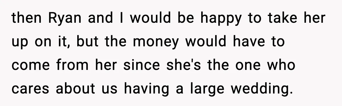 then Ryan and I would be happy to take her up on it, but the money would have to come from her since she's the one who cares about us...