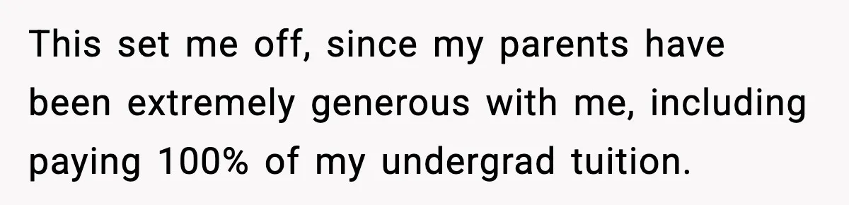 This set me off, since my parents have been extremely generous with me, including paying 100% of my undergrad tuition.
