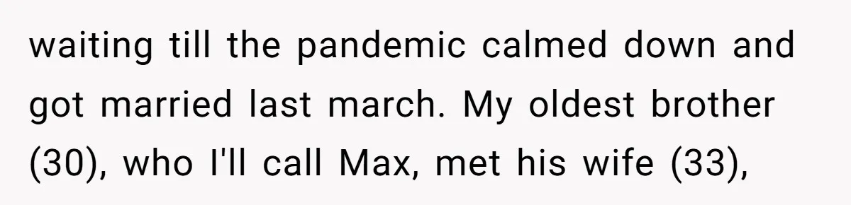 A Woman Decides Not to Invite Her Brother’s Wife After Years of Heartbreaking Treatment waiting till the pandemic calmed down and got married last march. My oldest brother (30), who I'll call Max, met his wife (33),