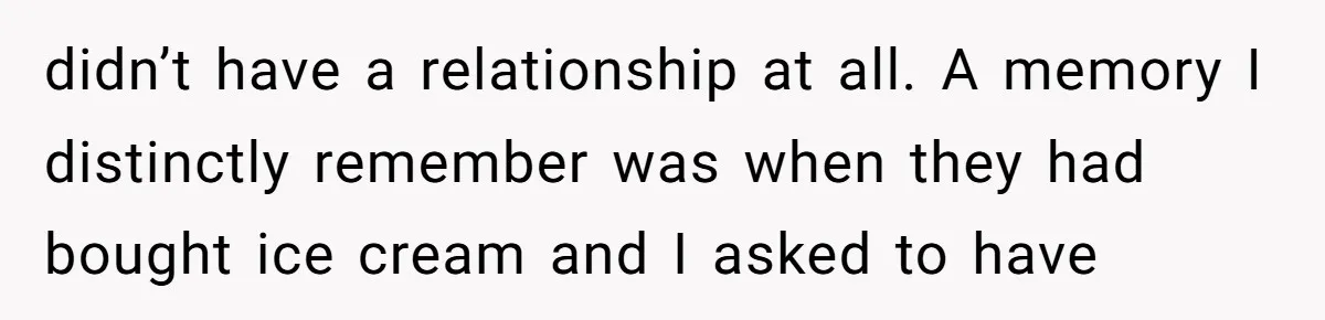 A Woman Decides Not to Invite Her Brother’s Wife After Years of Heartbreaking Treatment didn’t have a relationship at all. A memory I distinctly remember was when they had bought ice cream and I asked to have