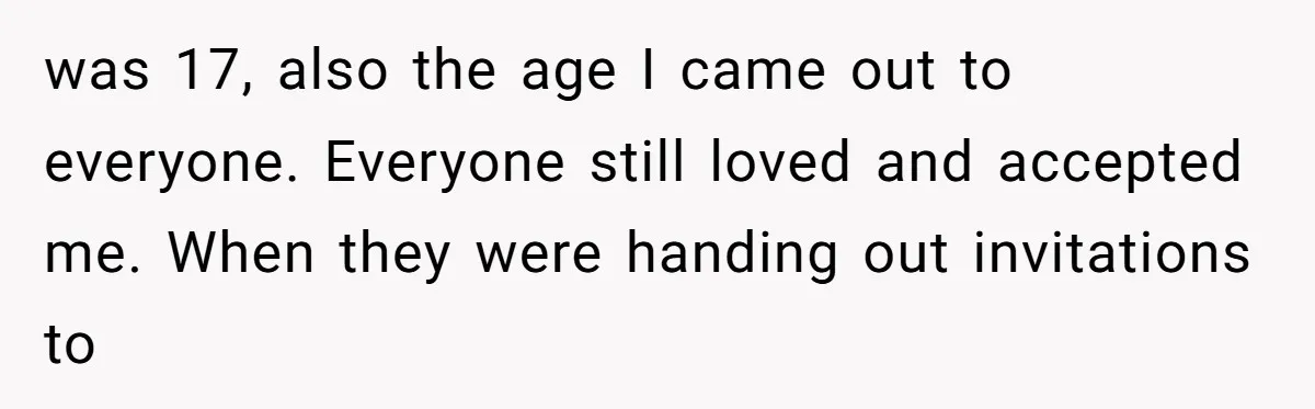 A Woman Decides Not to Invite Her Brother’s Wife After Years of Heartbreaking Treatment was 17, also the age I came out to everyone. Everyone still loved and accepted me. When they were handing out invitations to