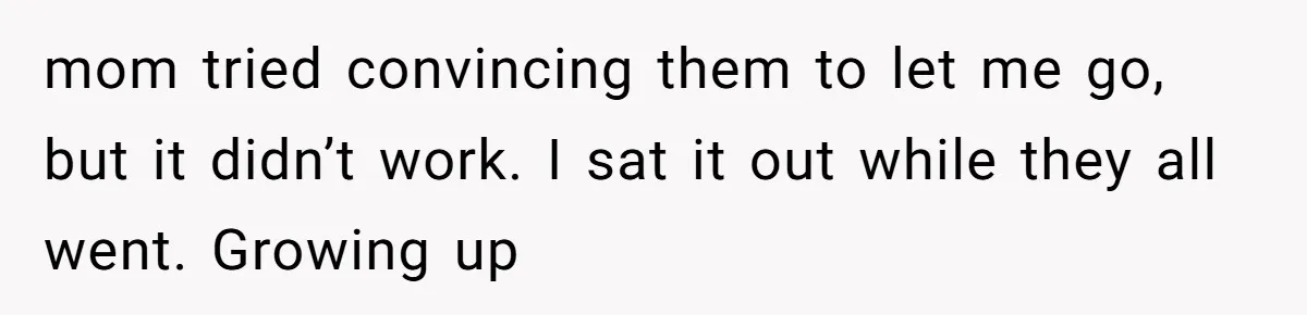 A Woman Decides Not to Invite Her Brother’s Wife After Years of Heartbreaking Treatment mom tried convincing them to let me go, but it didn’t work. I sat it out while they all went. Growing up