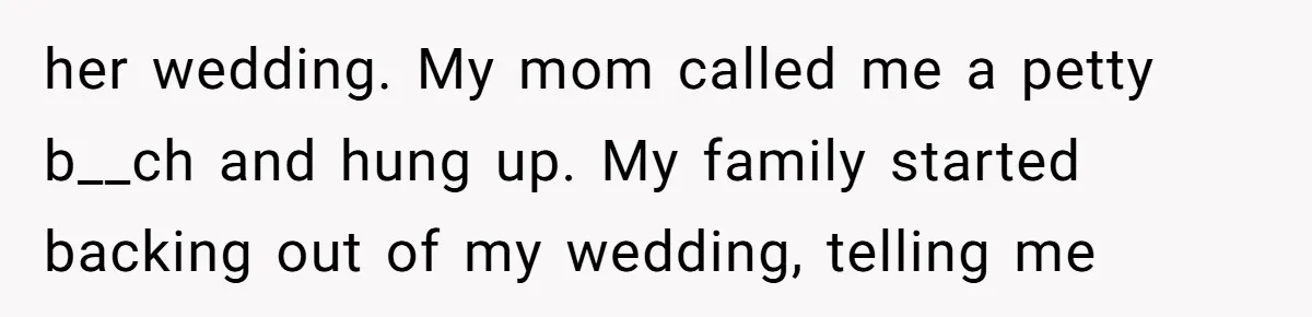 A Woman Decides Not to Invite Her Brother’s Wife After Years of Heartbreaking Treatment her wedding. My mom called me a petty b__ch and hung up. My family started backing out of my wedding, telling me