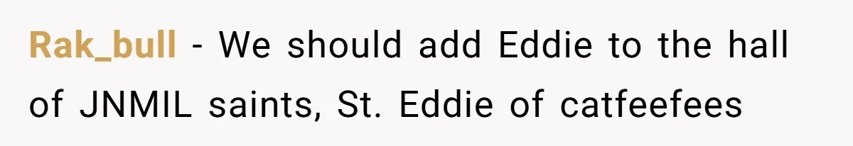 Rak_bull − We should add Eddie to the hall of JNMIL saints, St. Eddie of catfeefees