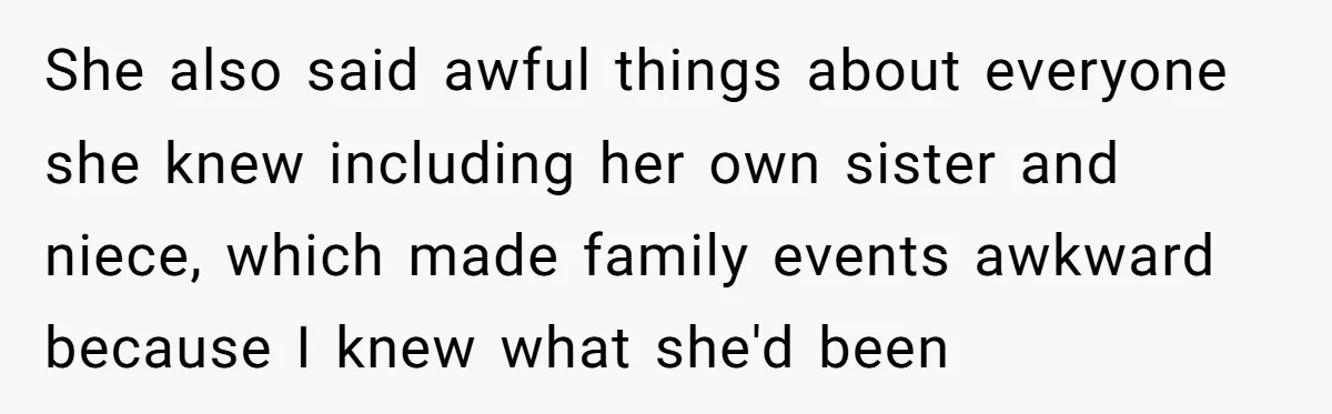 She also said awful things about everyone she knew including her own sister and niece, which made family events awkward because I knew what she'd been