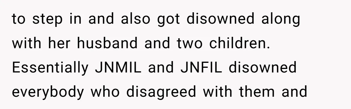 to step in and also got disowned along with her husband and two children. Essentially JNMIL and JNFIL disowned everybody who disagreed with them and