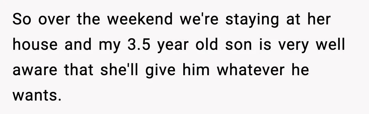 Grandma Loved Sweets, Hated Farts, Guess What She Got So over the weekend we're staying at her house and my 3.5 year old son is very well aware that she'll give him whatever he wants.