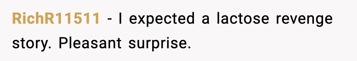 Grandma Loved Sweets, Hated Farts, Guess What She Got RichR11511 - I expected a lactose revenge story. Pleasant surprise.