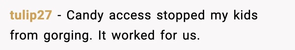Grandma Loved Sweets, Hated Farts, Guess What She Got tulip27 - Candy access stopped my kids from gorging. It worked for us.