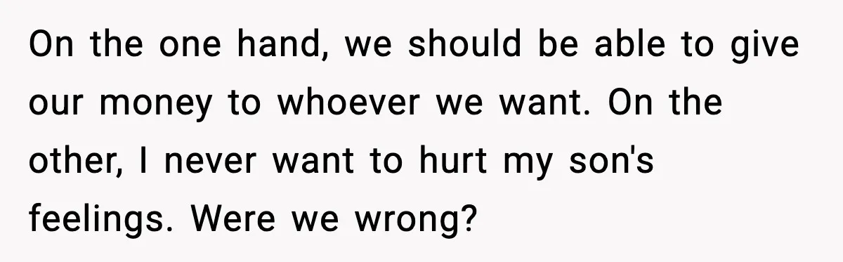 On the one hand, we should be able to give our money to whoever we want. On the other, I never want to hurt my son's feelings. Were we wrong?