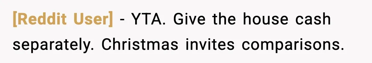 [Reddit User] - YTA. Give the house cash separately. Christmas invites comparisons.