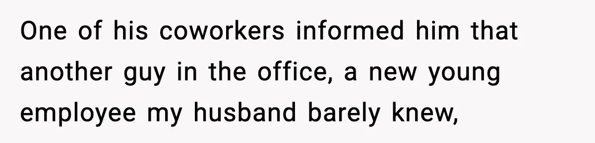 One of his coworkers informed him that another guy in the office, a new young employee my husband barely knew,
