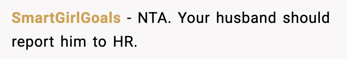 SmartGirlGoals - NTA. Your husband should report him to HR.