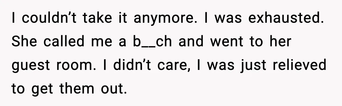 Sister’s Family Moved In After a Flood, Then Got Kicked Out for Total Disrespect I couldn’t take it anymore. I was exhausted. She called me a b__ch and went to her guest room. I didn’t care, I was just relieved to get them out.