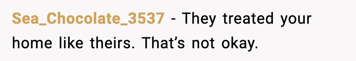 Sister’s Family Moved In After a Flood, Then Got Kicked Out for Total Disrespect Sea_Chocolate_3537 - They treated your home like theirs. That’s not okay.