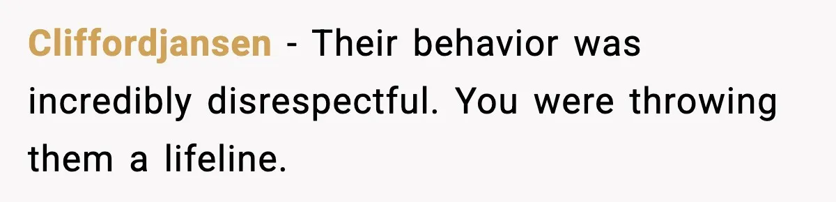 Sister’s Family Moved In After a Flood, Then Got Kicked Out for Total Disrespect Cliffordjansen - Their behavior was incredibly disrespectful. You were throwing them a lifeline.