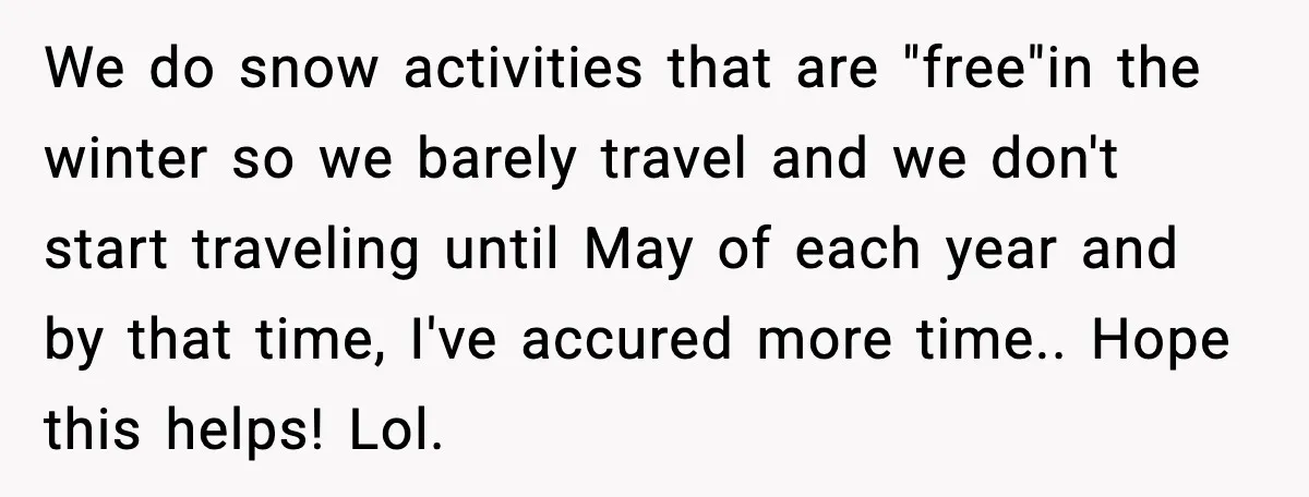 We do snow activities that are "free"in the winter so we barely travel and we don't start traveling until May of each year and by that time, I've accured more...