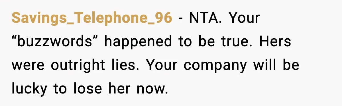 Savings_Telephone_96 - NTA. Your “buzzwords” happened to be true. Hers were outright lies. Your company will be lucky to lose her now.