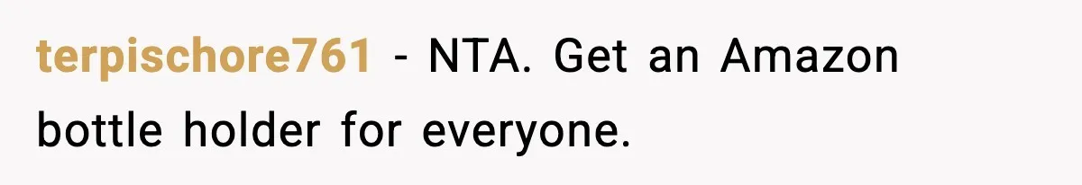 terpischore761 − NTA. Get an Amazon bottle holder for everyone.
