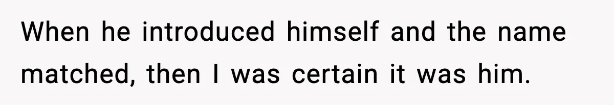 When he introduced himself and the name matched, then I was certain it was him.