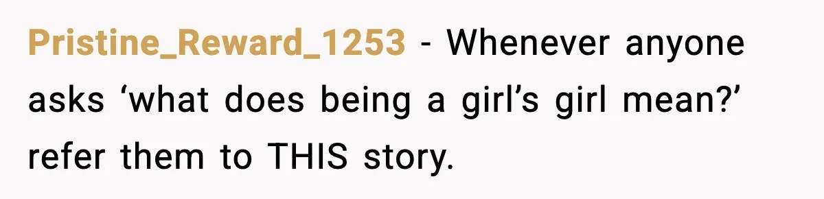 Pristine_Reward_1253 - Whenever anyone asks ‘what does being a girl’s girl mean?’ refer them to THIS story.