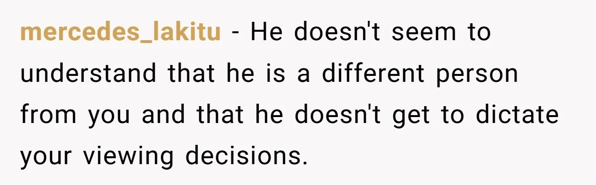 A Movie Night Ends in Silence After a Boyfriend Refuses to Let His Girlfriend Watch Twilight mercedes_lakitu − He doesn't seem to understand that he is a different person from you and that he doesn't get to dictate your viewing decisions.