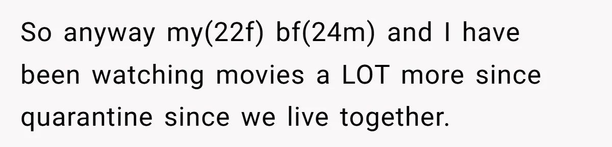 A Movie Night Ends in Silence After a Boyfriend Refuses to Let His Girlfriend Watch Twilight So anyway my(22f) bf(24m) and I have been watching movies a LOT more since quarantine since we live together.
